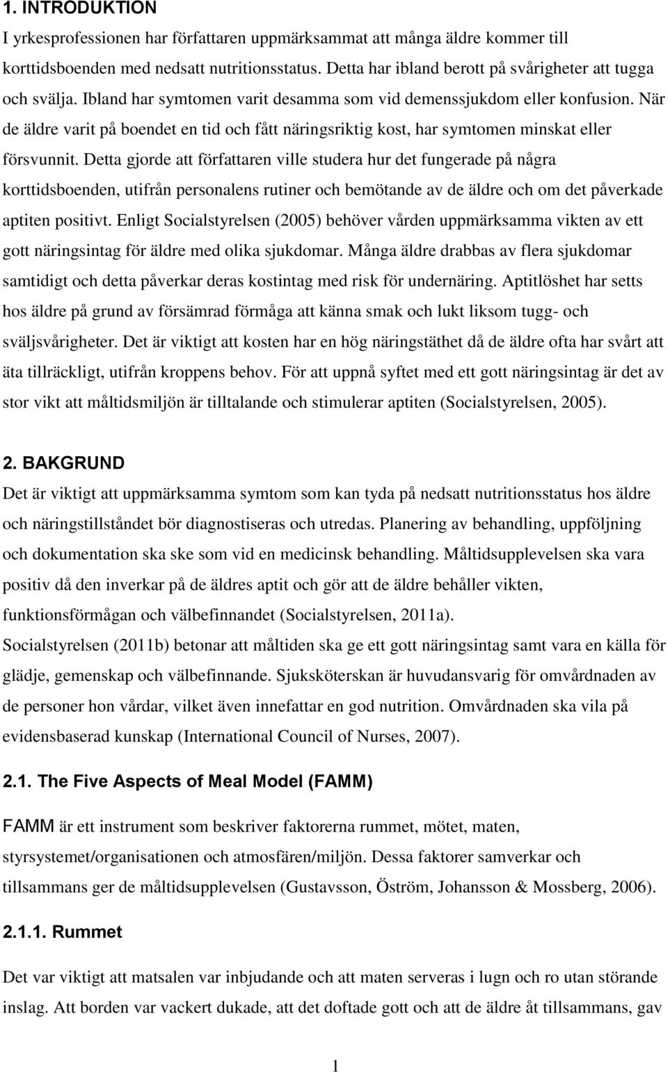 Detta gjorde att författaren ville studera hur det fungerade på några korttidsboenden, utifrån personalens rutiner och bemötande av de äldre och om det påverkade aptiten positivt.