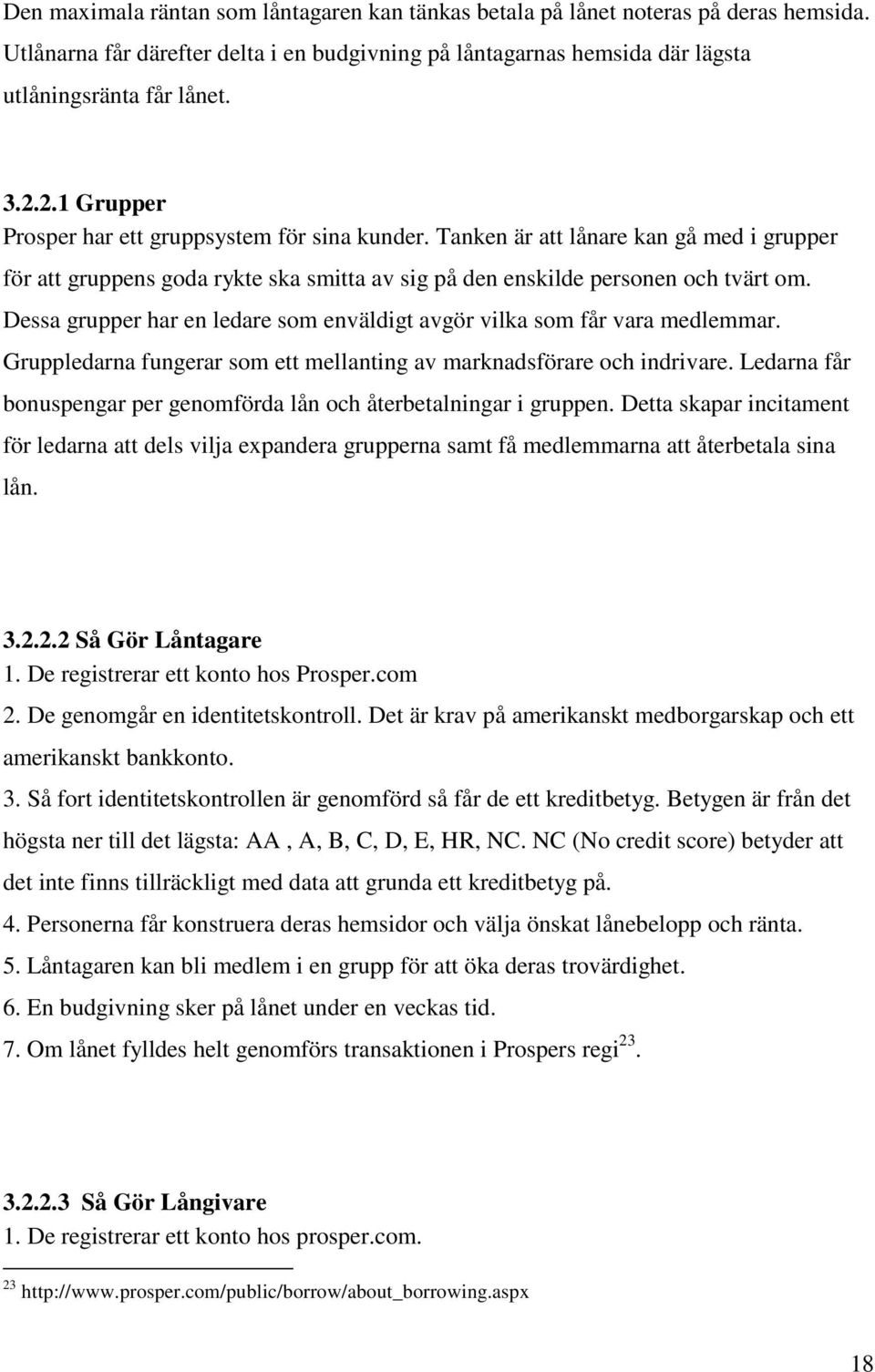 Dessa grupper har en ledare som enväldigt avgör vilka som får vara medlemmar. Gruppledarna fungerar som ett mellanting av marknadsförare och indrivare.