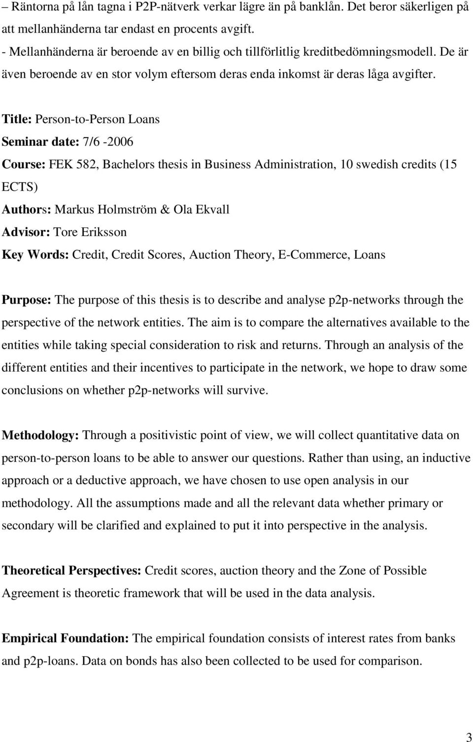 Title: Person-to-Person Loans Seminar date: 7/6-2006 Course: FEK 582, Bachelors thesis in Business Administration, 10 swedish credits (15 ECTS) Authors: Markus Holmström & Ola Ekvall Advisor: Tore