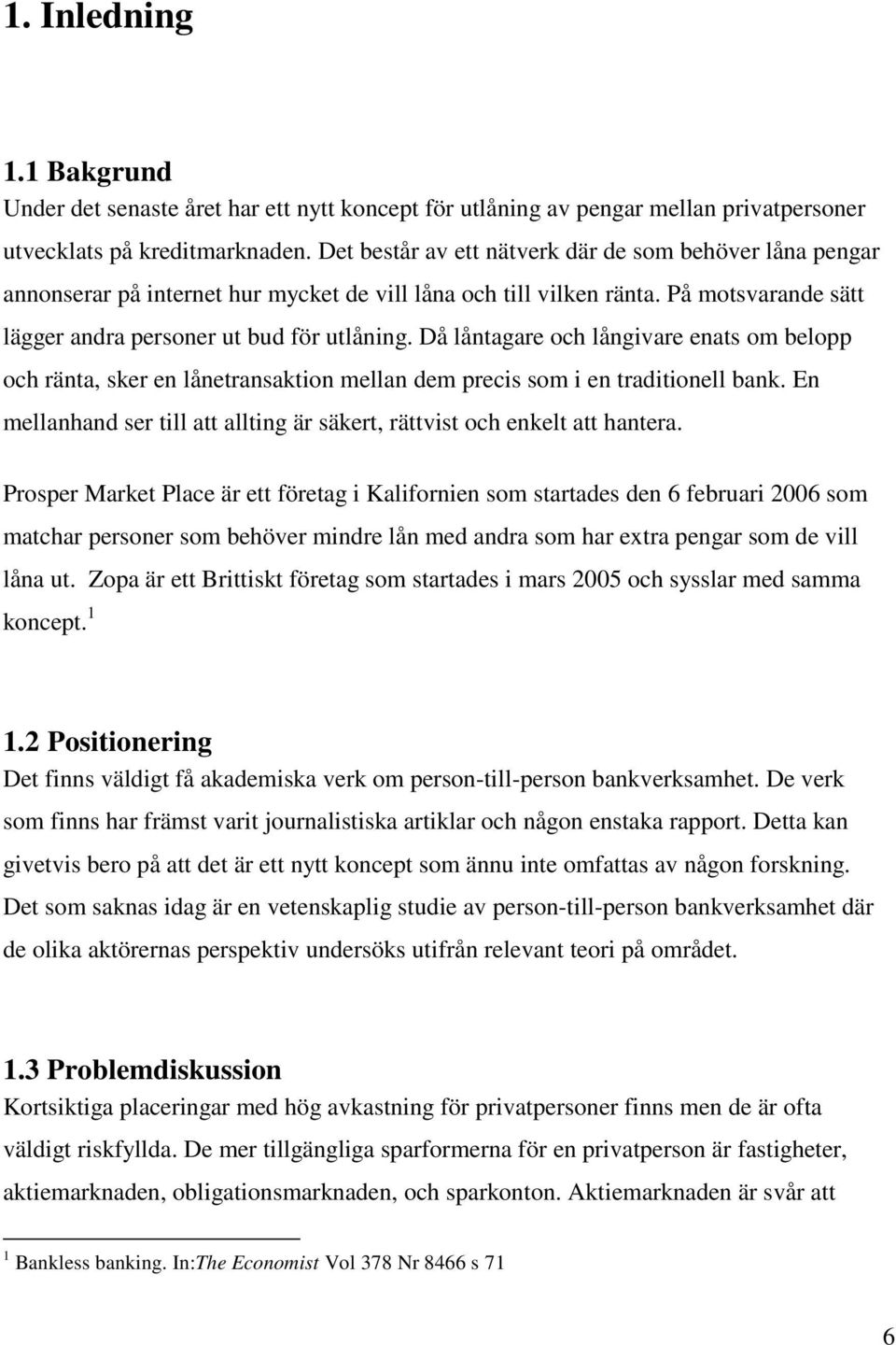 Då låntagare och långivare enats om belopp och ränta, sker en lånetransaktion mellan dem precis som i en traditionell bank.