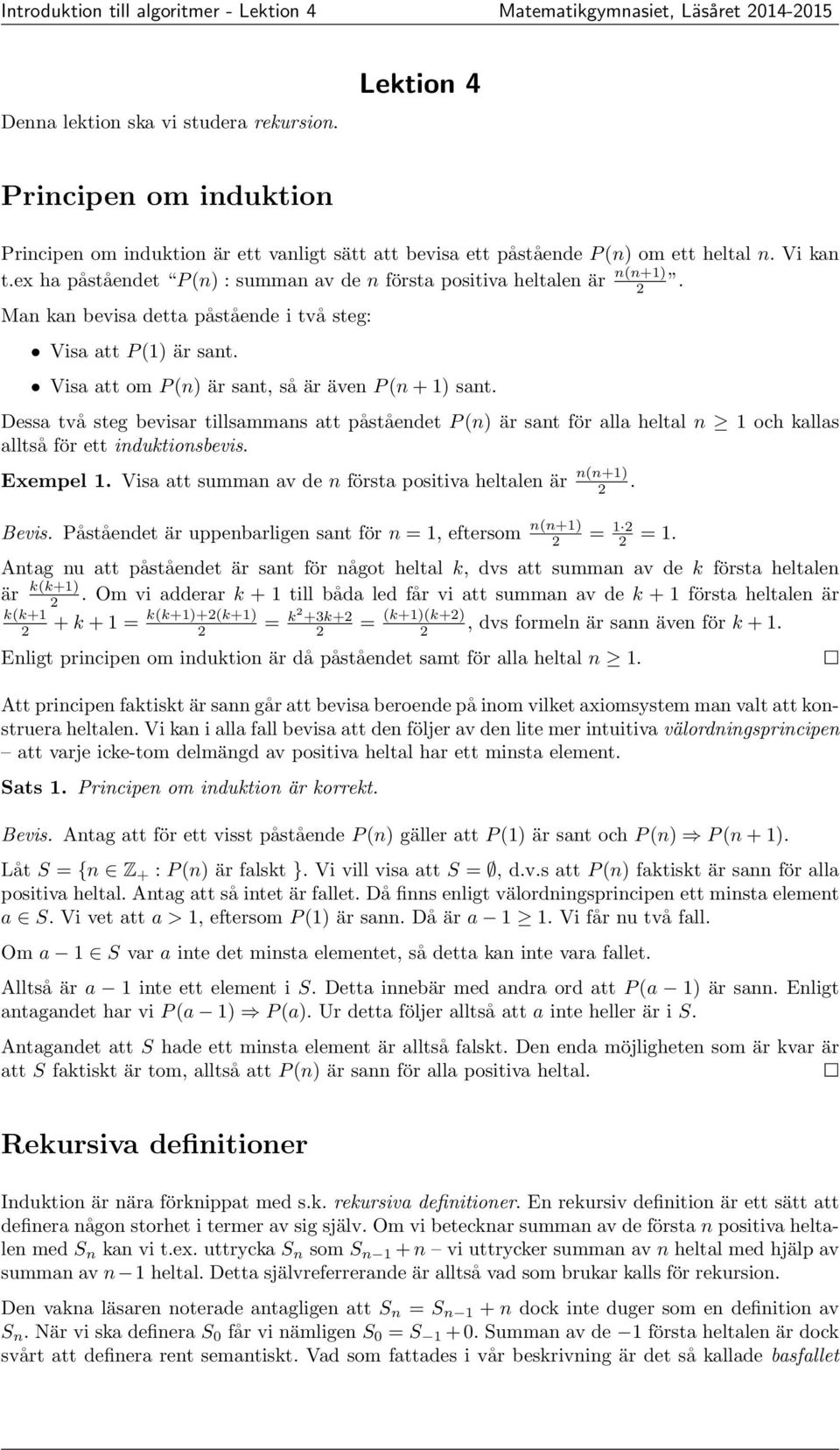 ex ha påståendet P (n) : summan av de n första positiva heltalen är n(n+1). Man kan bevisa detta påstående i två steg: Visa att P (1) är sant. Visa att om P (n) är sant, så är även P (n + 1) sant.