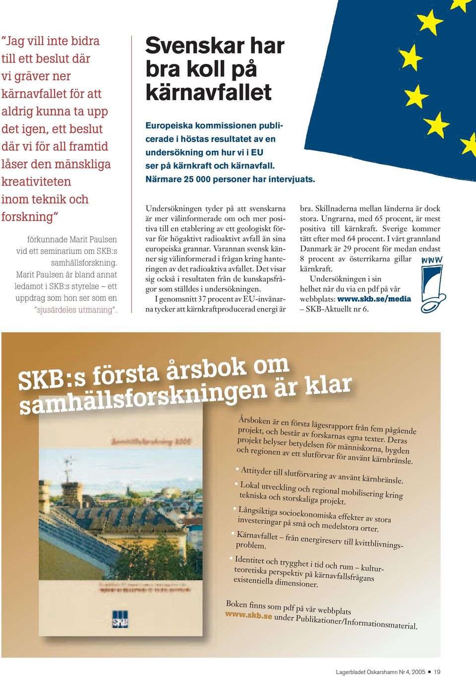 Svenskar har bra koll på kärnavfallet Europeiska kommissionen publicerade i höstas resultatet av en undersökning om hur vi i EU ser på kärnkraft och kärnavfall.