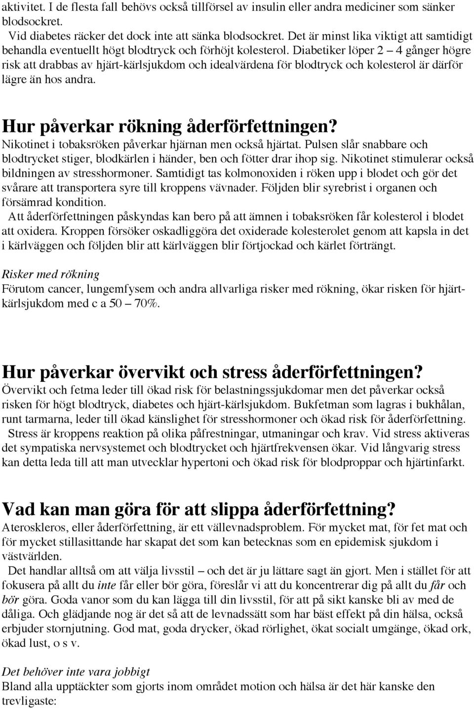 Diabetiker löper 2 4 gånger högre risk att drabbas av hjärt-kärlsjukdom och idealvärdena för blodtryck och kolesterol är därför lägre än hos andra. Hur påverkar rökning åderförfettningen?