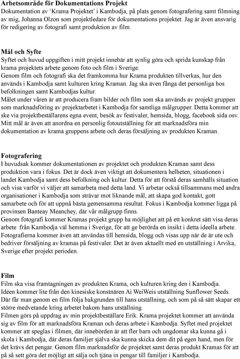 Mål och Syfte Syftet och huvud uppgiften i mitt projekt innebär att synlig göra och sprida kunskap från krama projektets arbete genom foto och film i Sverige.