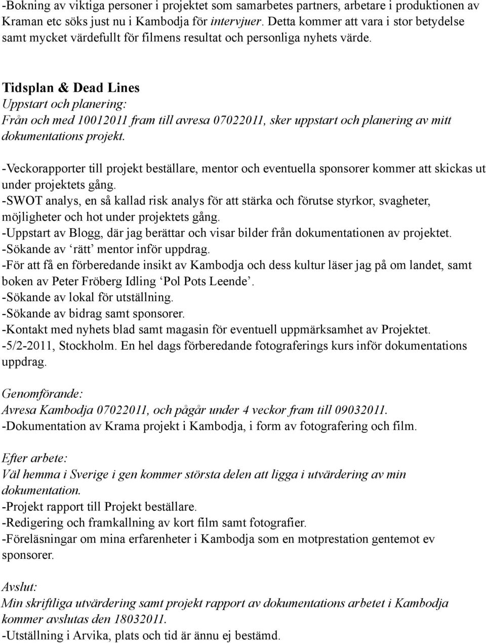 Tidsplan & Dead Lines Uppstart och planering: Från och med 10012011 fram till avresa 07022011, sker uppstart och planering av mitt dokumentations projekt.