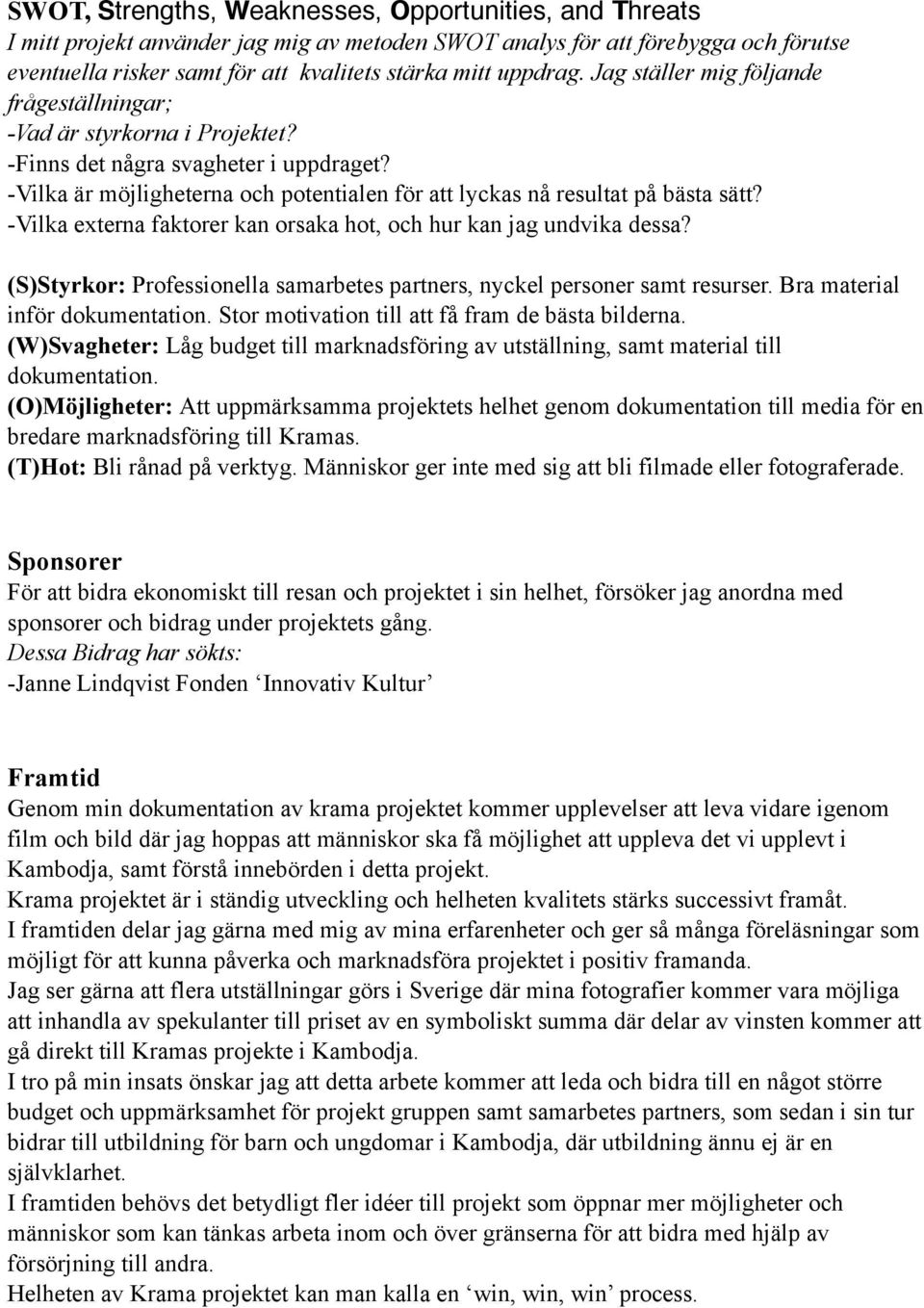 -Vilka är möjligheterna och potentialen för att lyckas nå resultat på bästa sätt? -Vilka externa faktorer kan orsaka hot, och hur kan jag undvika dessa?