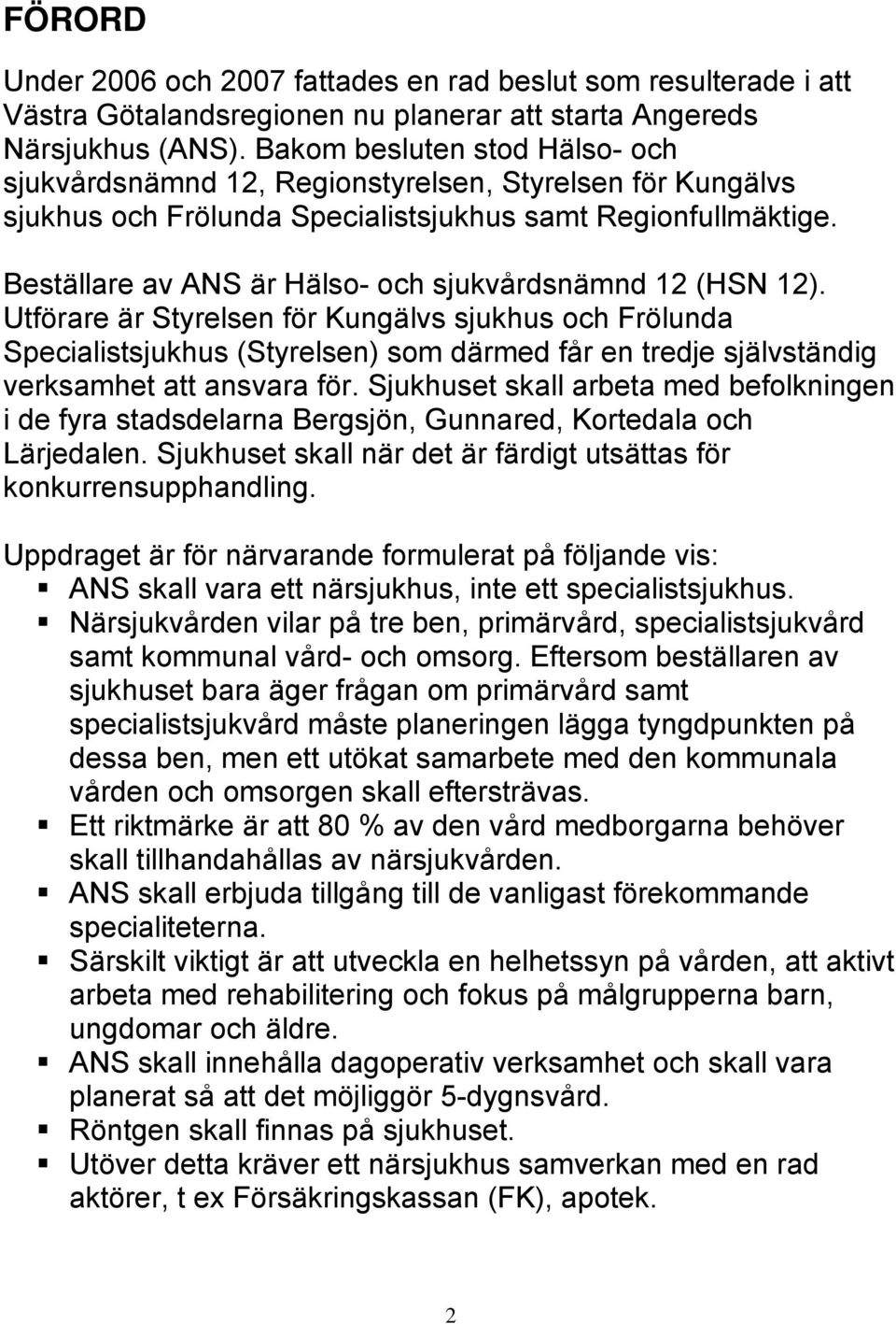 Beställare av ANS är Hälso- och sjukvårdsnämnd 12 (HSN 12).