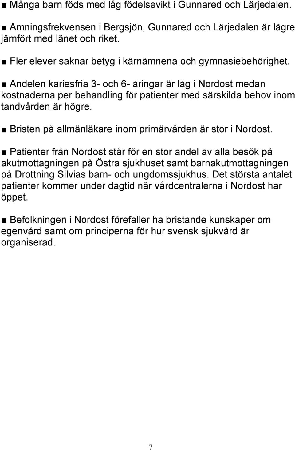 Andelen kariesfria 3- och 6- åringar är låg i Nordost medan kostnaderna per behandling för patienter med särskilda behov inom tandvården är högre.