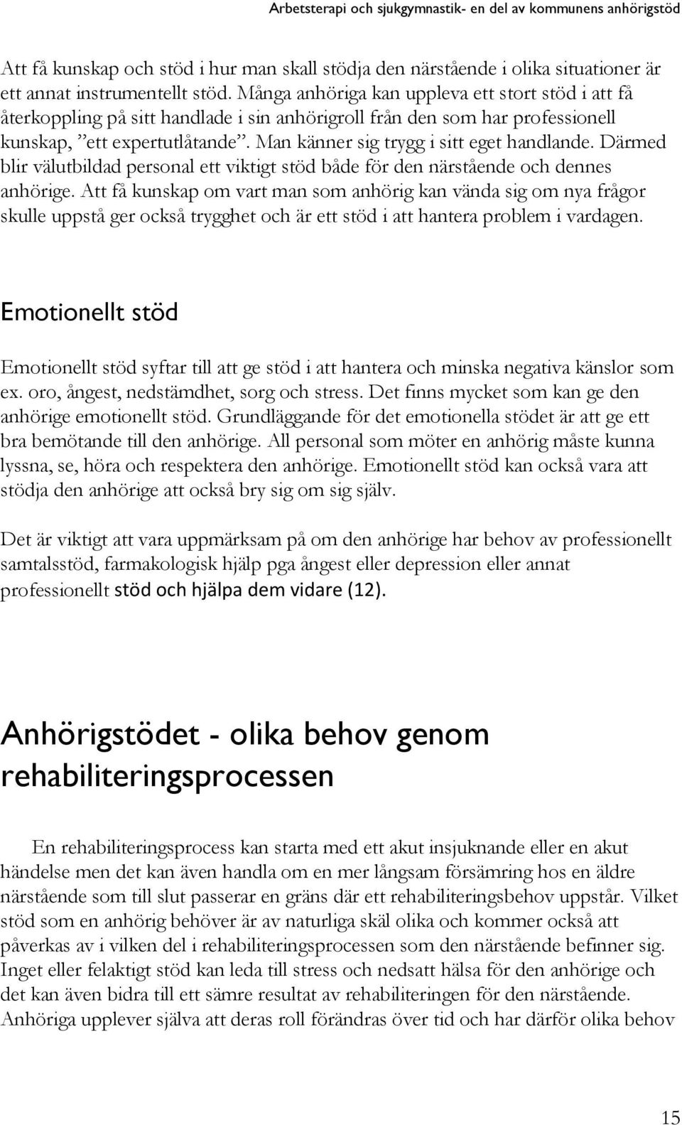 Man känner sig trygg i sitt eget handlande. Därmed blir välutbildad personal ett viktigt stöd både för den närstående och dennes anhörige.