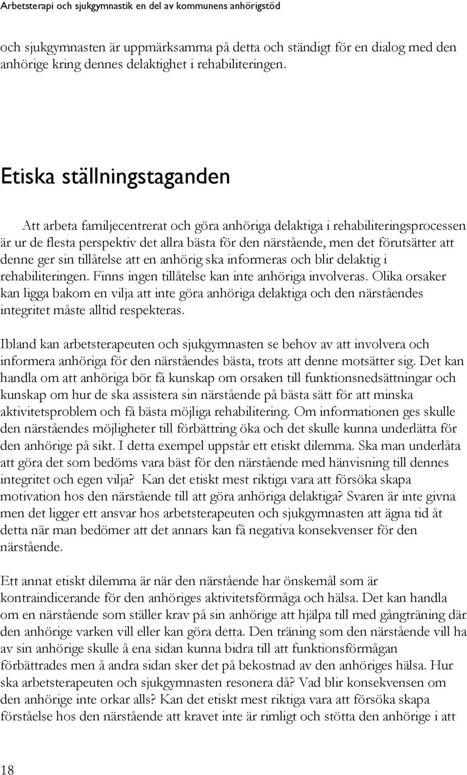 denne ger sin tillåtelse att en anhörig ska informeras och blir delaktig i rehabiliteringen. Finns ingen tillåtelse kan inte anhöriga involveras.