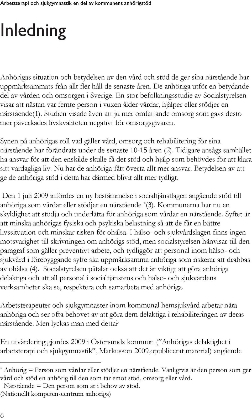 En stor befolkningsstudie av Socialstyrelsen visar att nästan var femte person i vuxen ålder vårdar, hjälper eller stödjer en närstående(1).