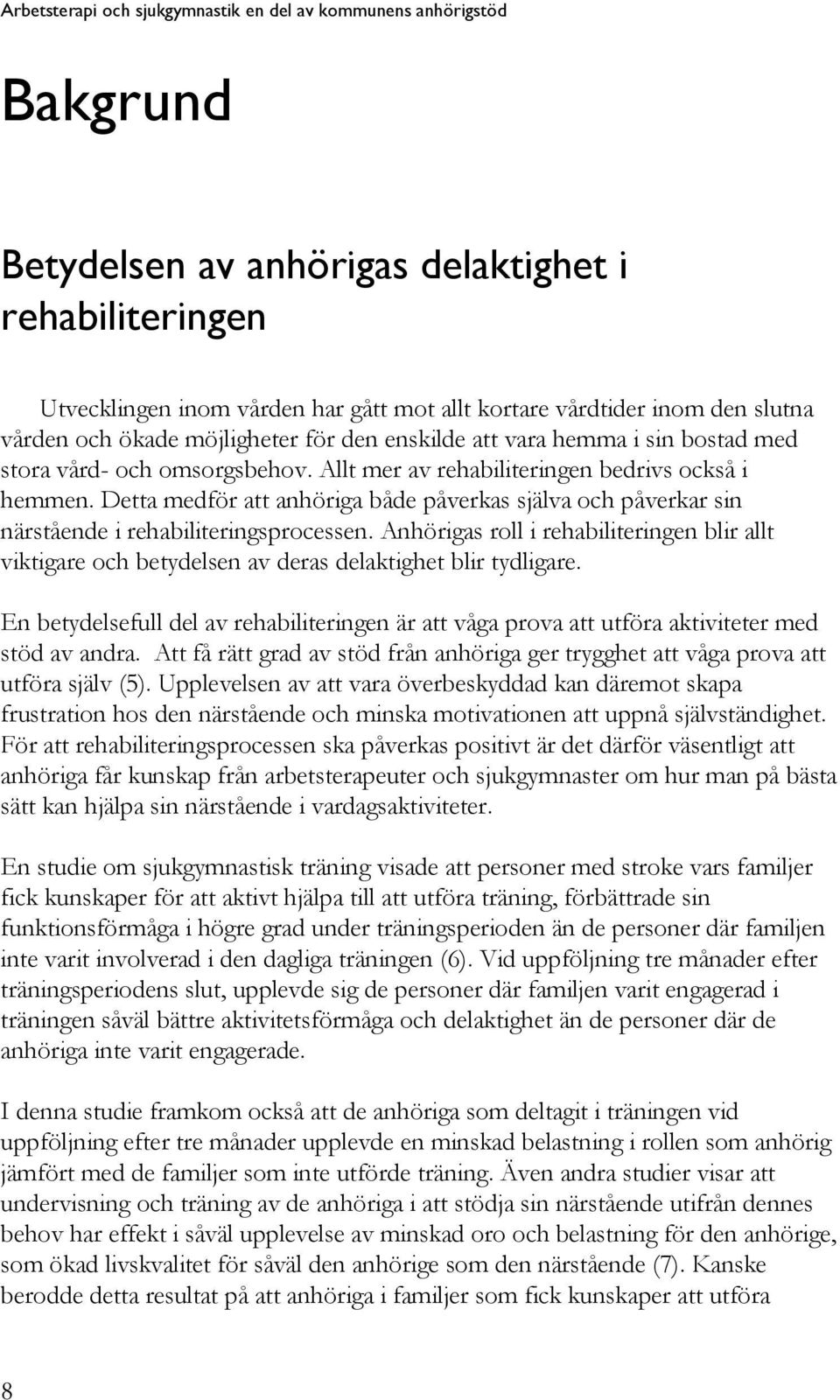 Detta medför att anhöriga både påverkas själva och påverkar sin närstående i rehabiliteringsprocessen.