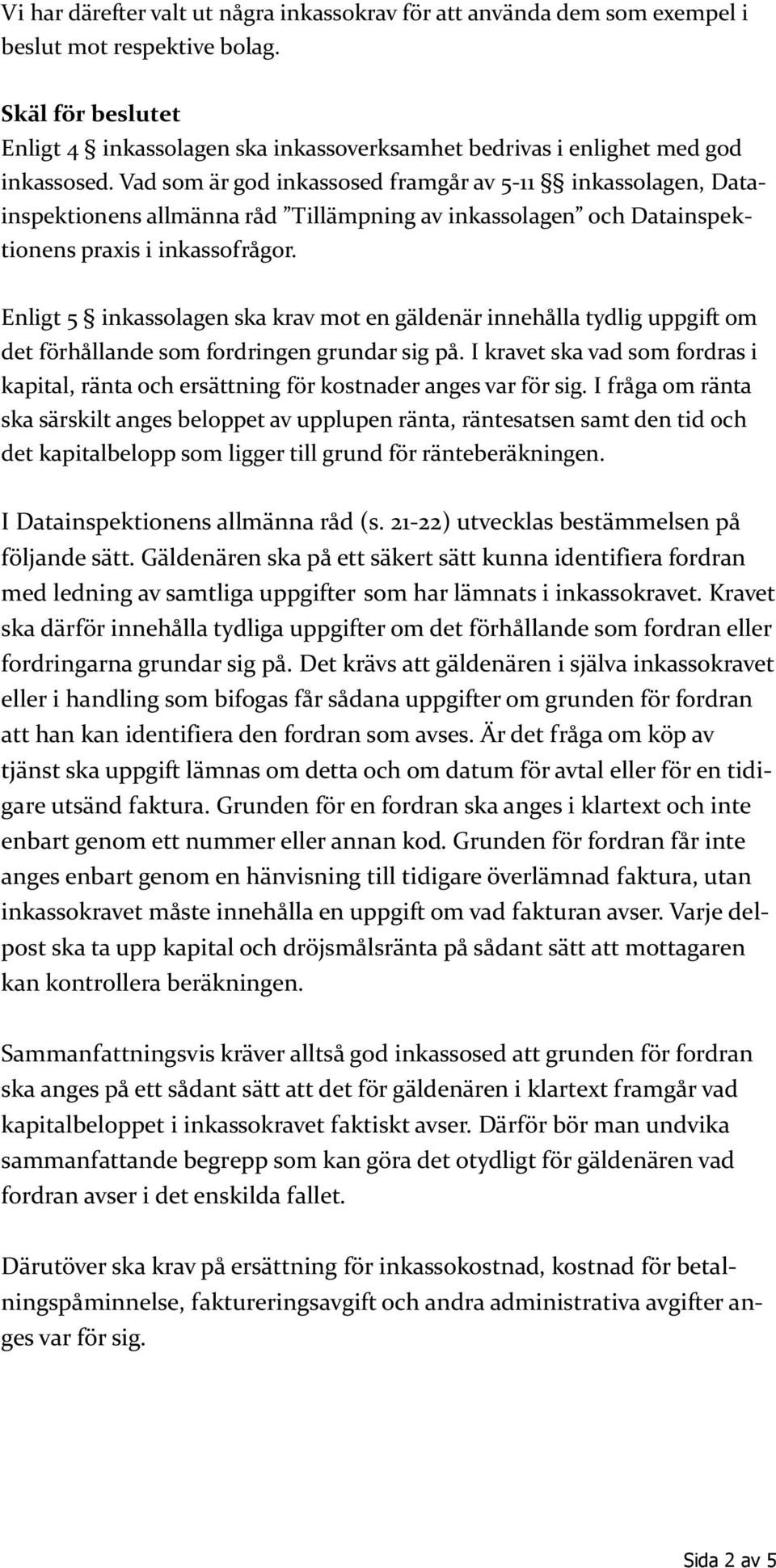 Vad som är god inkassosed framgår av 5-11 inkassolagen, Datainspektionens allmänna råd Tillämpning av inkassolagen och Datainspektionens praxis i inkassofrågor.