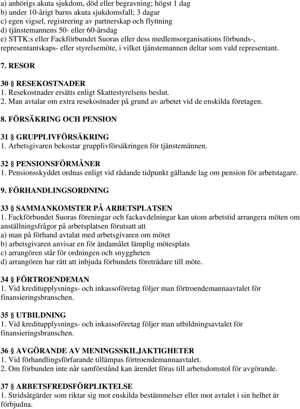 RESOR 30 RESEKOSTNADER 1. Resekostnader ersätts enligt Skattestyrelsens beslut. 2. Man avtalar om extra resekostnader på grund av arbetet vid de enskilda företagen. 8.