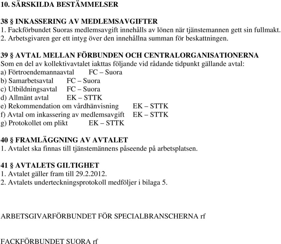 39 AVTAL MELLAN FÖRBUNDEN OCH CENTRALORGANISATIONERNA Som en del av kollektivavtalet iakttas följande vid rådande tidpunkt gällande avtal: a) Förtroendemannaavtal FC Suora b) Samarbetsavtal FC Suora