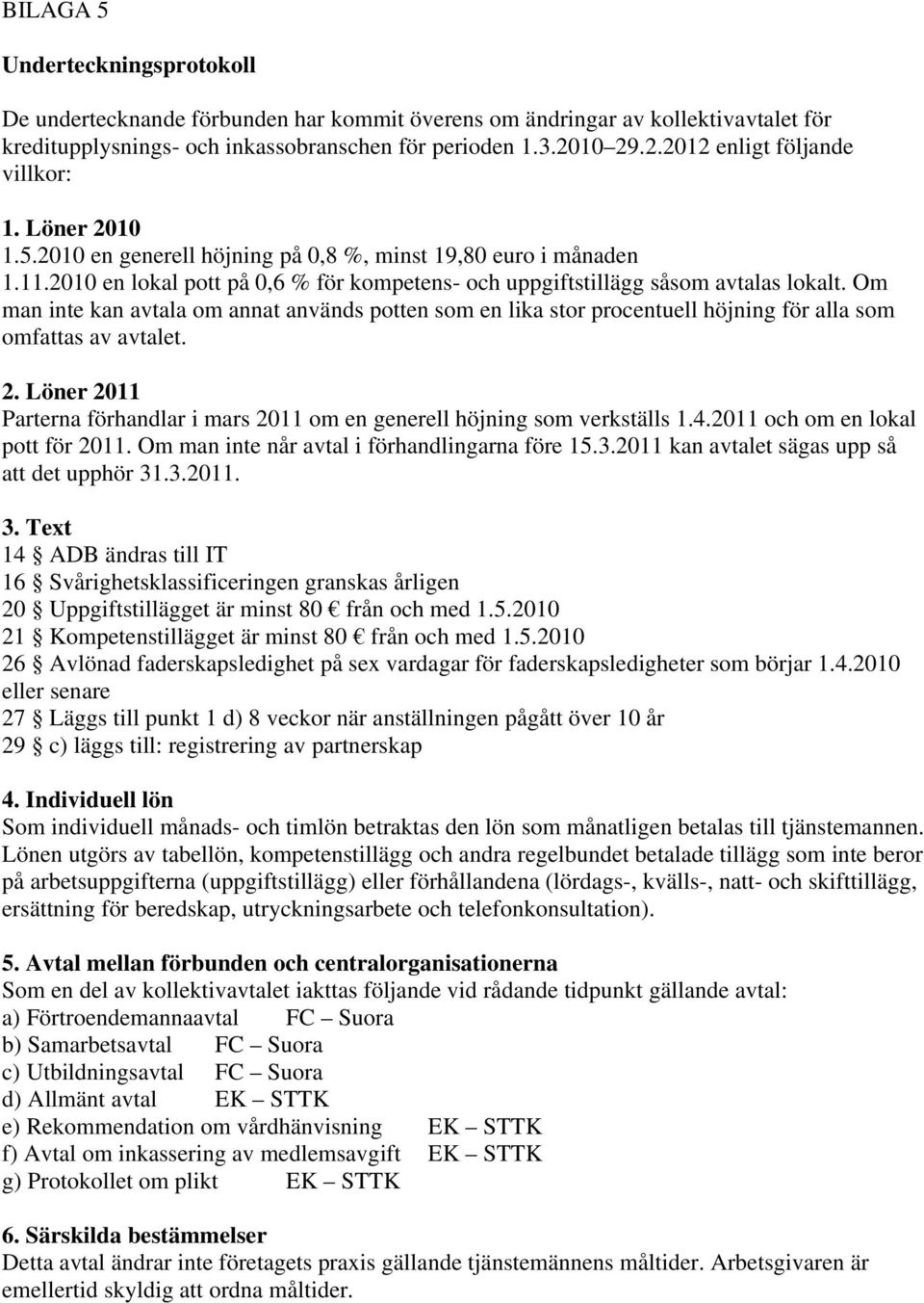 2010 en lokal pott på 0,6 % för kompetens- och uppgiftstillägg såsom avtalas lokalt.