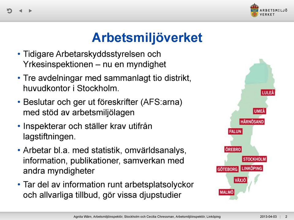 a. med statistik, omvärldsanalys, information, publikationer, samverkan med andra myndigheter Tar del av information runt arbetsplatsolyckor och