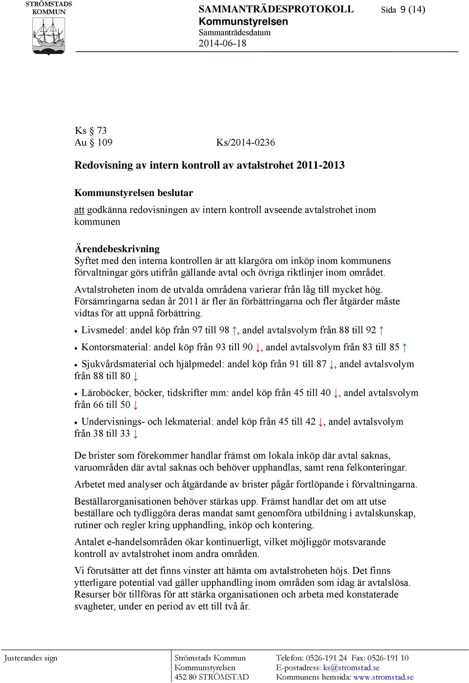 Avtalstroheten inom de utvalda områdena varierar från låg till mycket hög. Försämringarna sedan år 2011 är fler än förbättringarna och fler åtgärder måste vidtas för att uppnå förbättring.