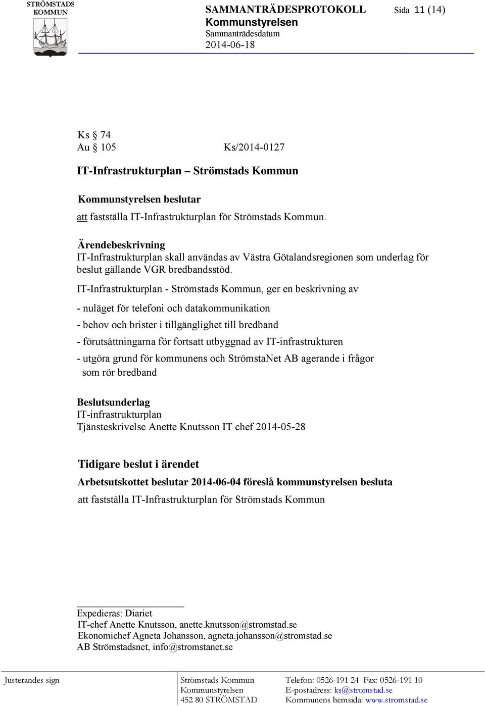 IT-Infrastrukturplan -, ger en beskrivning av - nuläget för telefoni och datakommunikation - behov och brister i tillgänglighet till bredband - förutsättningarna för fortsatt utbyggnad av