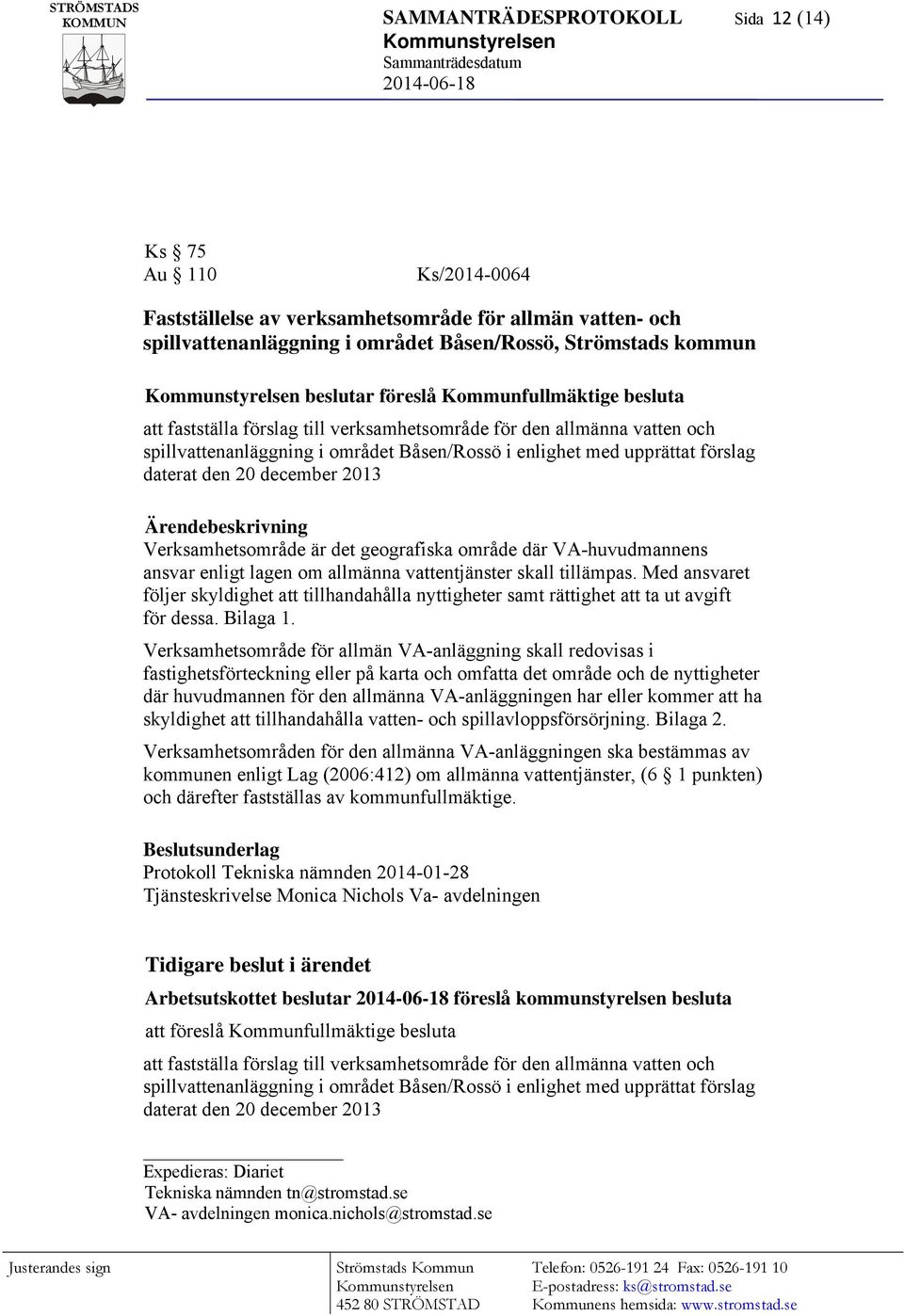 december 2013 Ärendebeskrivning Verksamhetsområde är det geografiska område där VA-huvudmannens ansvar enligt lagen om allmänna vattentjänster skall tillämpas.