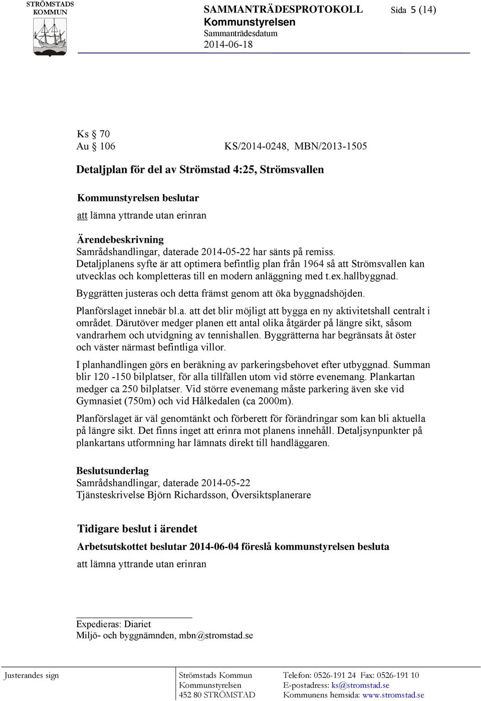 Detaljplanens syfte är att optimera befintlig plan från 1964 så att Strömsvallen kan utvecklas och kompletteras till en modern anläggning med t.ex.hallbyggnad.