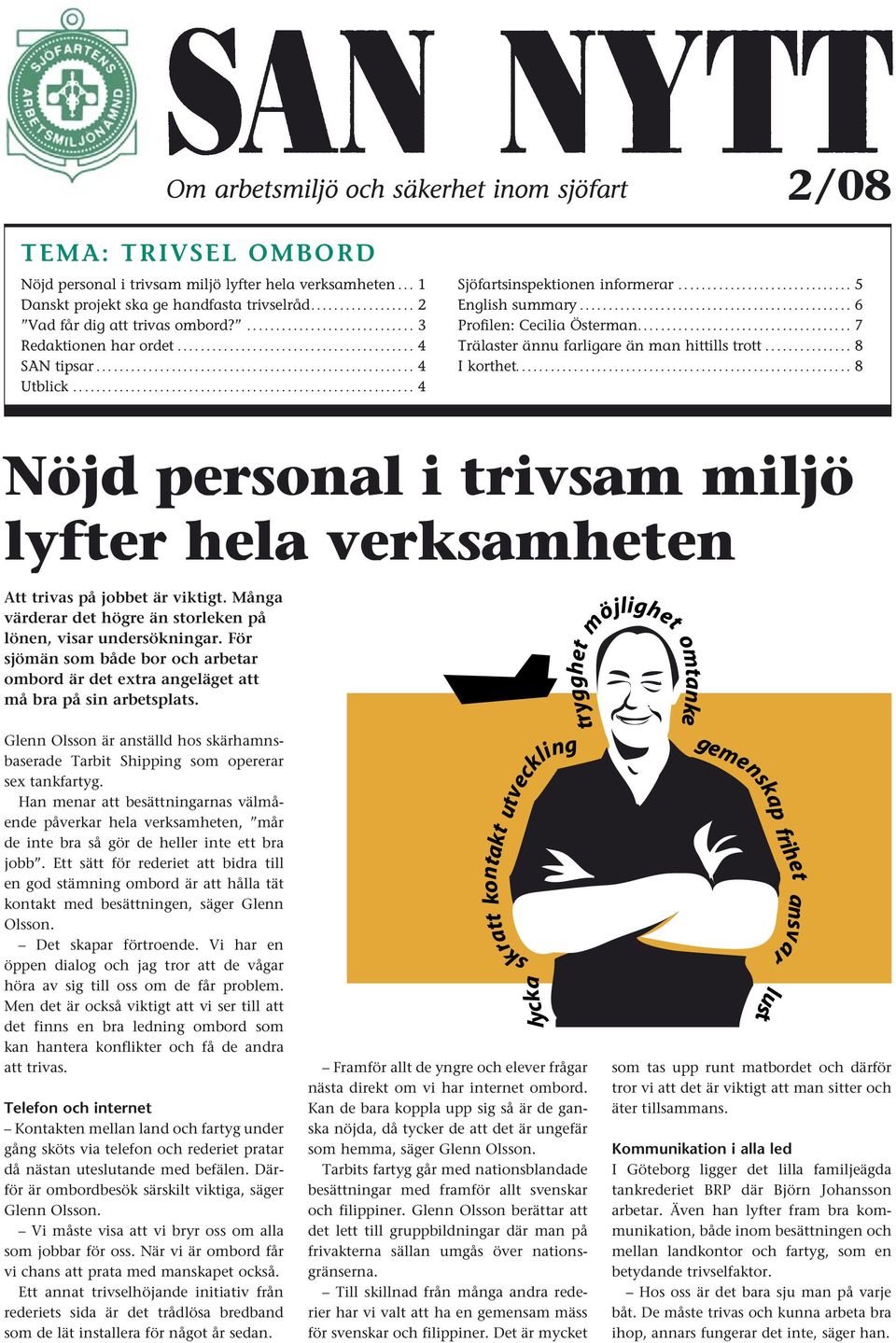 .. 7 Trälaster ännu farligare än man hittills trott... 8 I korthet... 8 Nöjd personal i trivsam miljö lyfter hela verksamheten Att trivas på jobbet är viktigt.