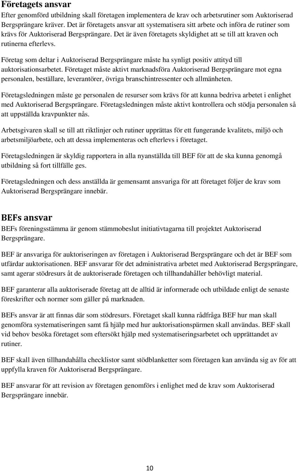 Företag som deltar i Auktoriserad Bergsprängare måste ha synligt positiv attityd till auktorisationsarbetet.