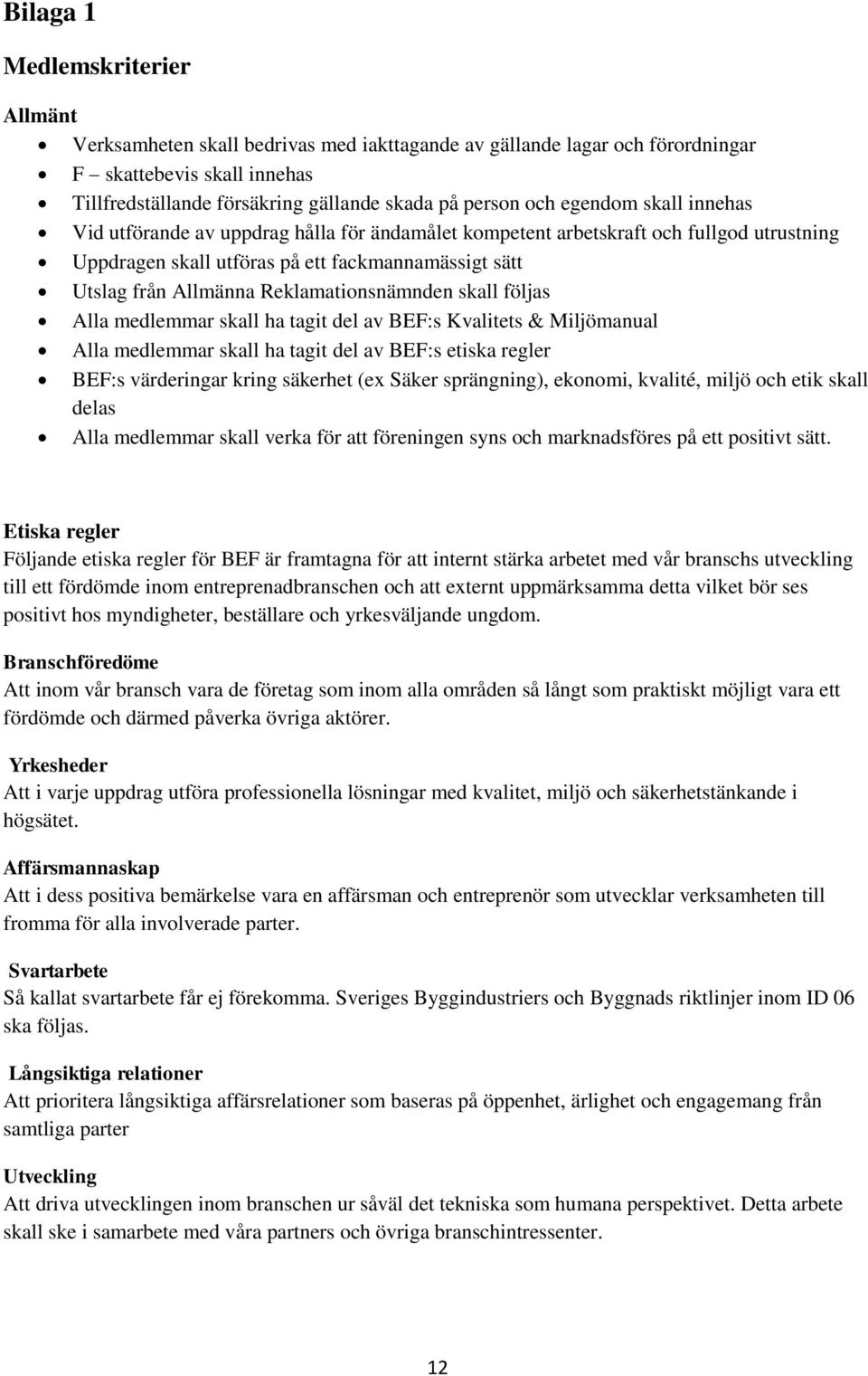 Reklamationsnämnden skall följas Alla medlemmar skall ha tagit del av BEF:s Kvalitets & Miljömanual Alla medlemmar skall ha tagit del av BEF:s etiska regler BEF:s värderingar kring säkerhet (ex Säker