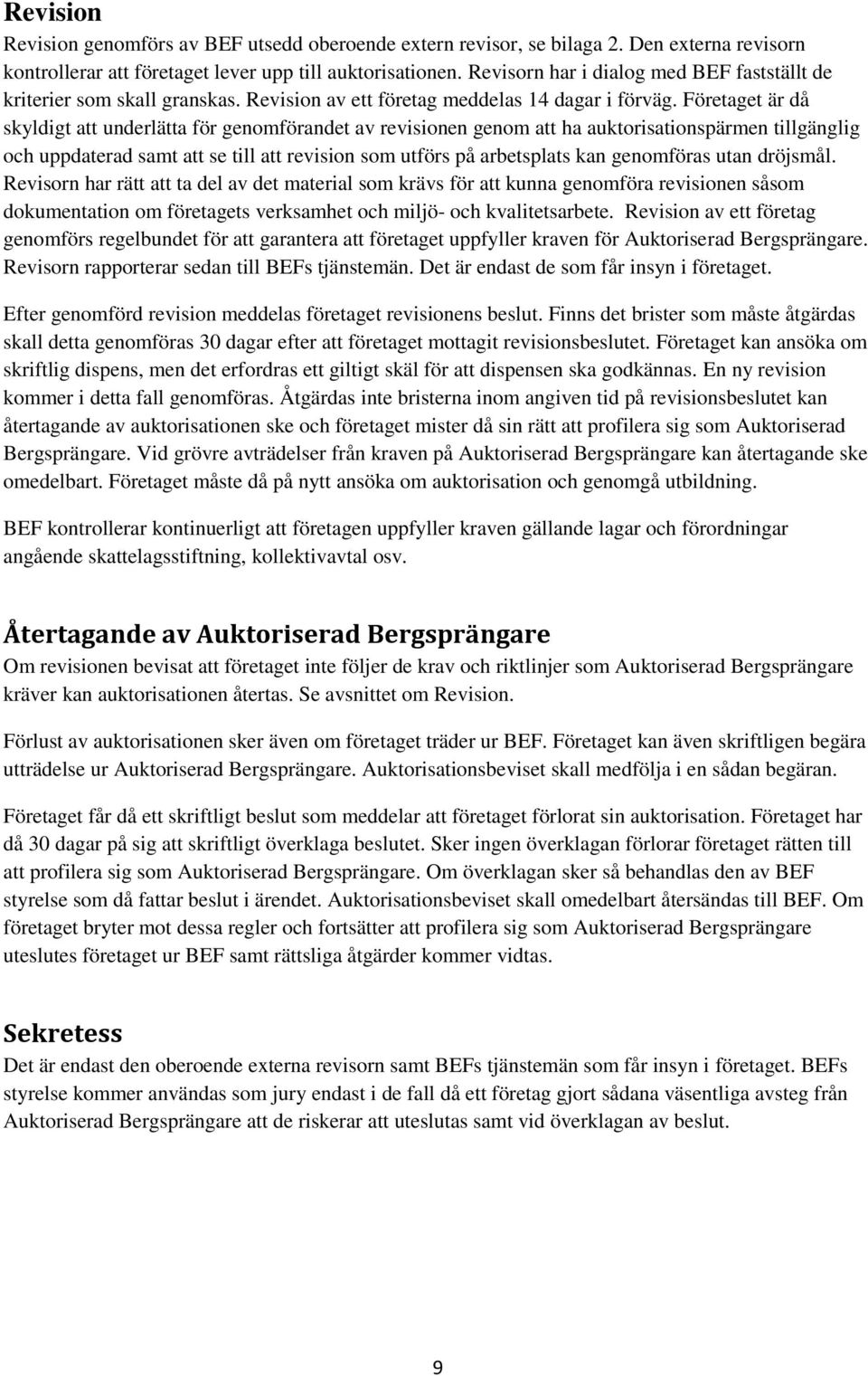 Företaget är då skyldigt att underlätta för genomförandet av revisionen genom att ha auktorisationspärmen tillgänglig och uppdaterad samt att se till att revision som utförs på arbetsplats kan