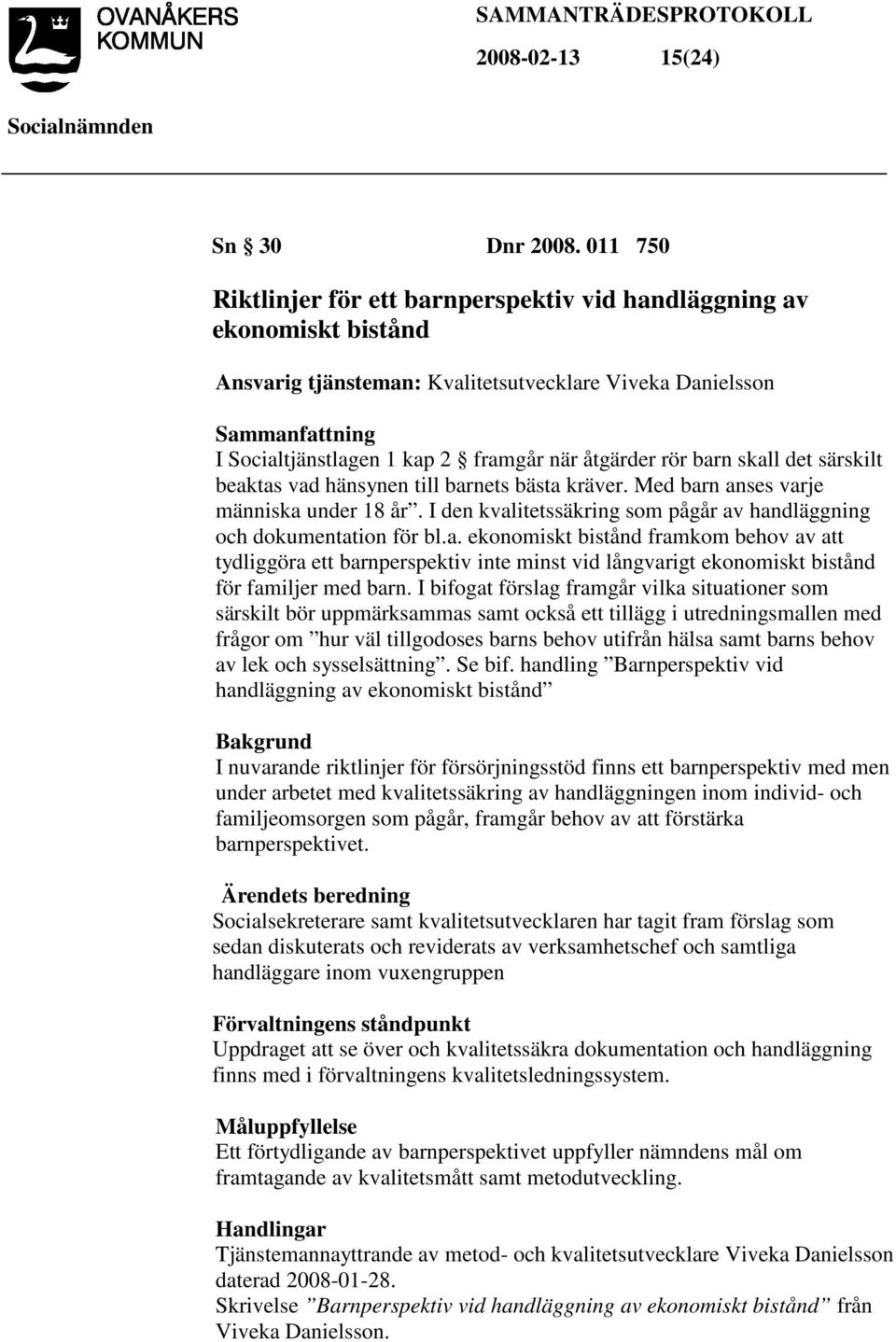 åtgärder rör barn skall det särskilt beaktas vad hänsynen till barnets bästa kräver. Med barn anses varje människa under 18 år.