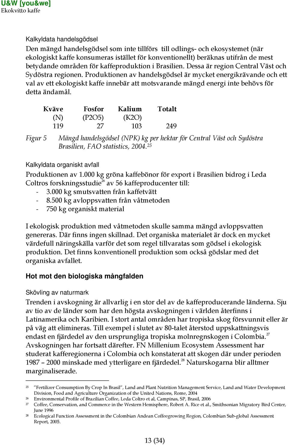 Produktionen av handelsgödsel är mycket energikrävande och ett val av ett ekologiskt kaffe innebär att motsvarande mängd energi inte behövs för detta ändamål.