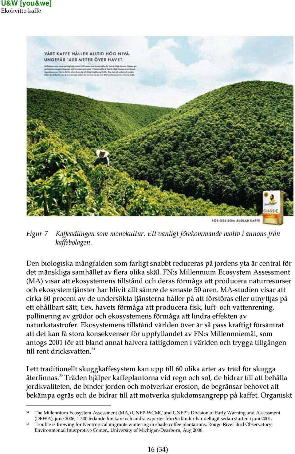 FN:s Millennium Ecosystem Assessment (MA) visar att ekosystemens tillstånd och deras förmåga att producera naturresurser och ekosystemtjänster har blivit allt sämre de senaste 50 åren.