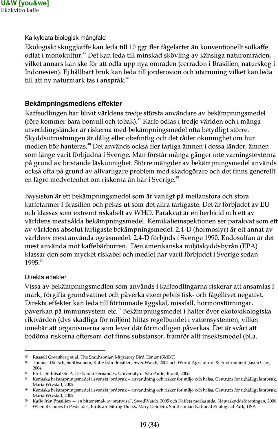 Ej hållbart bruk kan leda till jorderosion och utarmning vilket kan leda till att ny naturmark tas i anspråk.