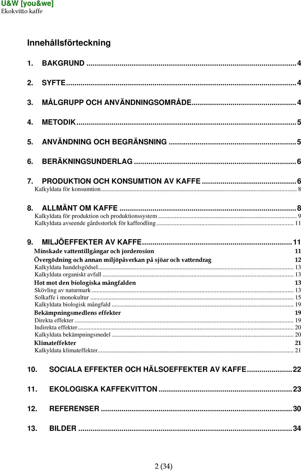 .. 11 9. MILJÖEFFEKTER AV KAFFE...11 Minskade vattentillgångar och jorderosion 11 Övergödning och annan miljöpåverkan på sjöar och vattendrag 12 Kalkyldata handelsgödsel.