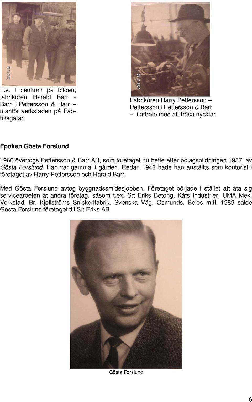Redan 1942 hade han anställts som kontorist i företaget av Harry Pettersson och Harald Barr. Med Gösta Forslund avtog byggnadssmidesjobben.