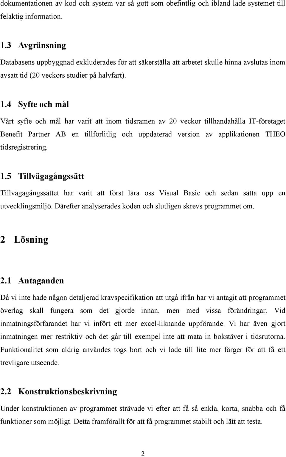 4 Syfte och mål Vårt syfte och mål har varit att inom tidsramen av 20 veckor tillhandahålla IT-företaget Benefit Partner AB en tillförlitlig och uppdaterad version av applikationen THEO