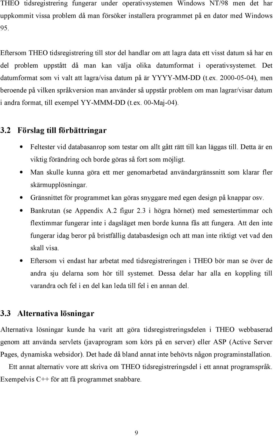 Det datumformat som vi valt att lagra/visa datum på är YYYY-MM-DD (t.ex.