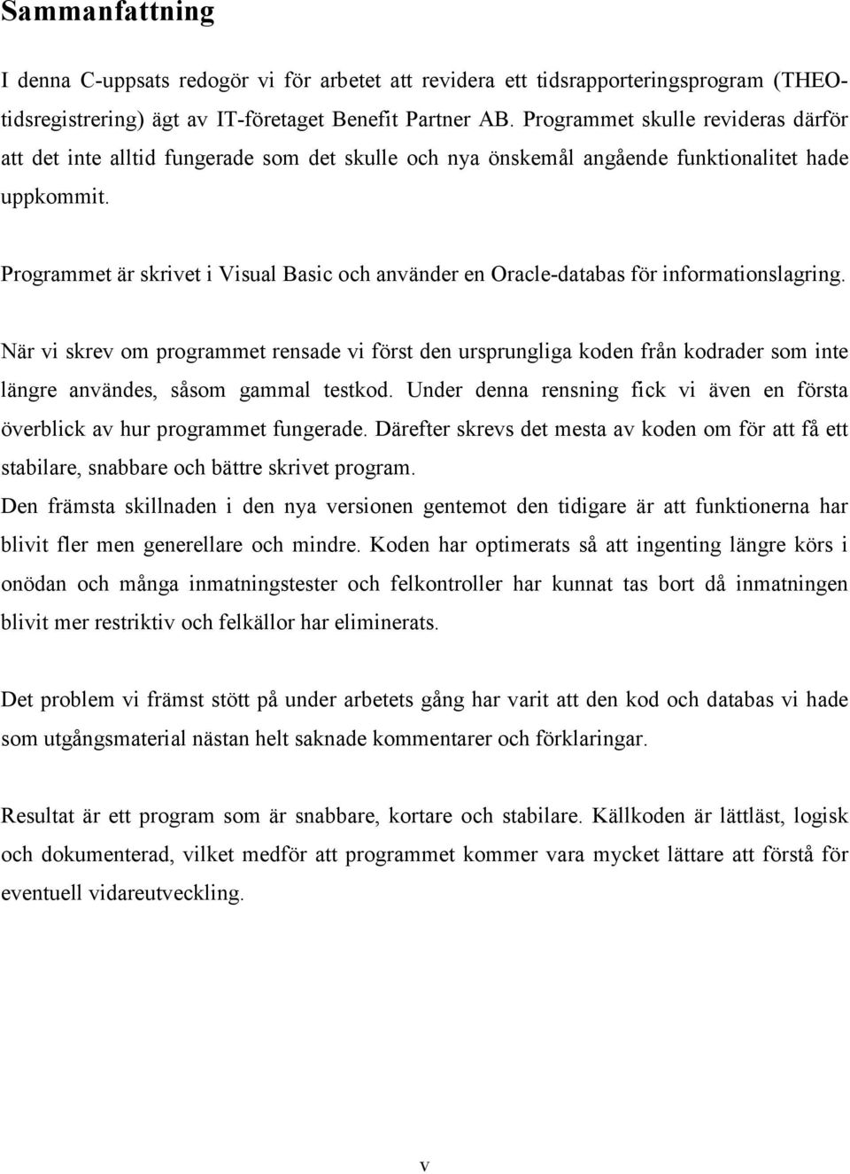 Programmet är skrivet i Visual Basic och använder en Oracle-databas för informationslagring.