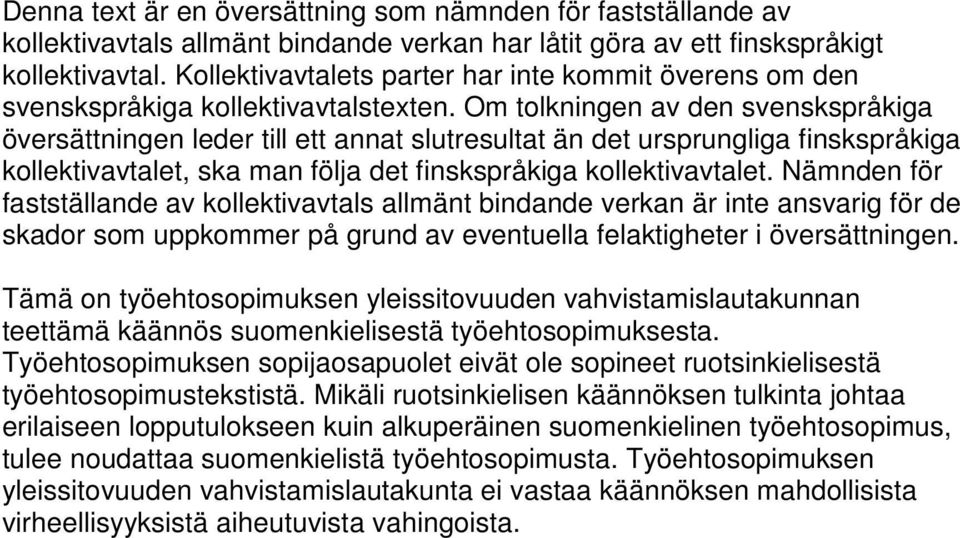 Om tolkningen av den svenskspråkiga översättningen leder till ett annat slutresultat än det ursprungliga finskspråkiga kollektivavtalet, ska man följa det finskspråkiga kollektivavtalet.