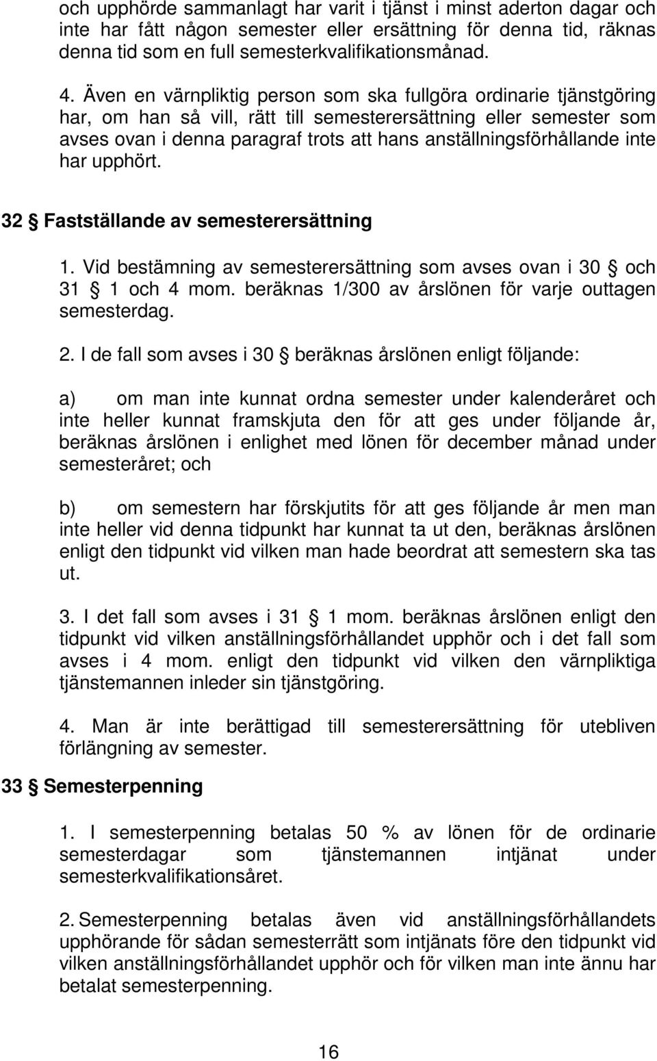 anställningsförhållande inte har upphört. 32 Fastställande av semesterersättning 1. Vid bestämning av semesterersättning som avses ovan i 30 och 31 1 och 4 mom.