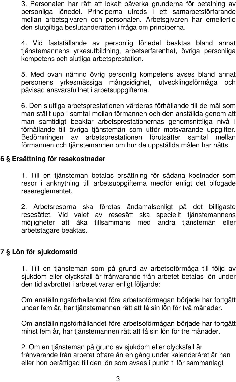 Vid fastställande av personlig lönedel beaktas bland annat tjänstemannens yrkesutbildning, arbetserfarenhet, övriga personliga kompetens och slutliga arbetsprestation. 5.