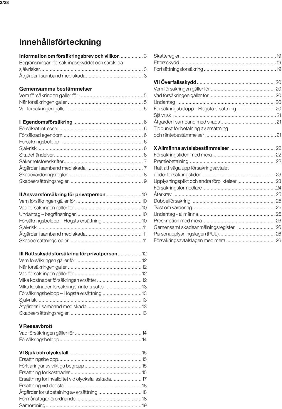 .. 6 Försäkringsbelopp... 6 Självrisk... 6 Skadehändelser... 6 Säkerhetsföreskrifter... 7 Åtgärder i samband med skada... 7 Skadevärderingsregler... 8 Skadeersättningsregler.