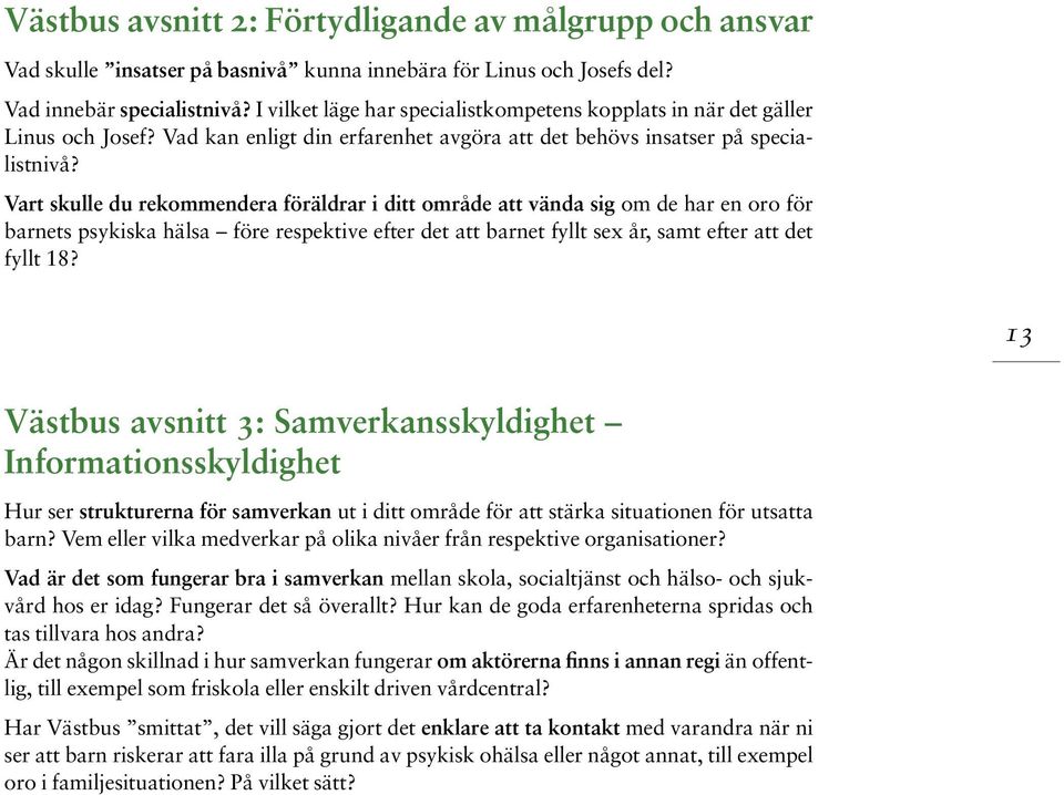 Vart skulle du rekommendera föräldrar i ditt område att vända sig om de har en oro för barnets psykiska hälsa före respektive efter det att barnet fyllt sex år, samt efter att det fyllt 18?