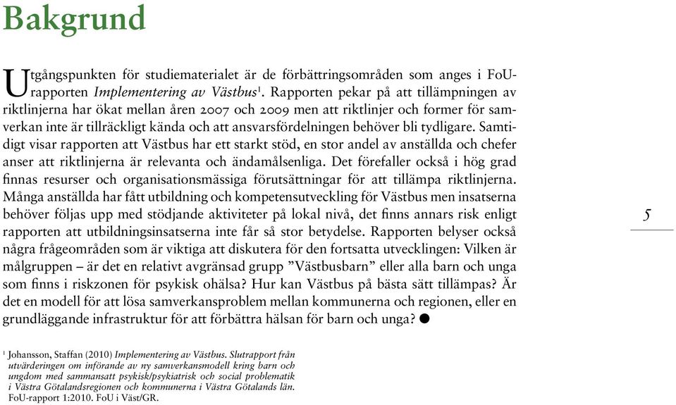 tydligare. Samtidigt visar rapporten att Västbus har ett starkt stöd, en stor andel av anställda och chefer anser att riktlinjerna är relevanta och ändamålsenliga.