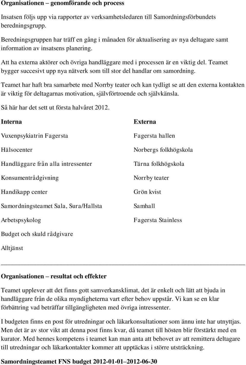 Att ha externa aktörer och övriga handläggare med i processen är en viktig del. Teamet bygger succesivt upp nya nätverk som till stor del handlar om samordning.