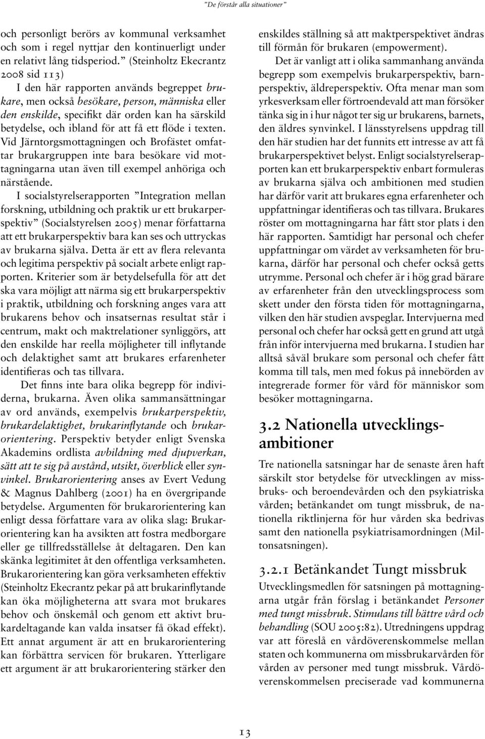 för att få ett flöde i texten. Vid Järntorgsmottagningen och Brofästet omfattar brukargruppen inte bara besökare vid mottagningarna utan även till exempel anhöriga och närstående.