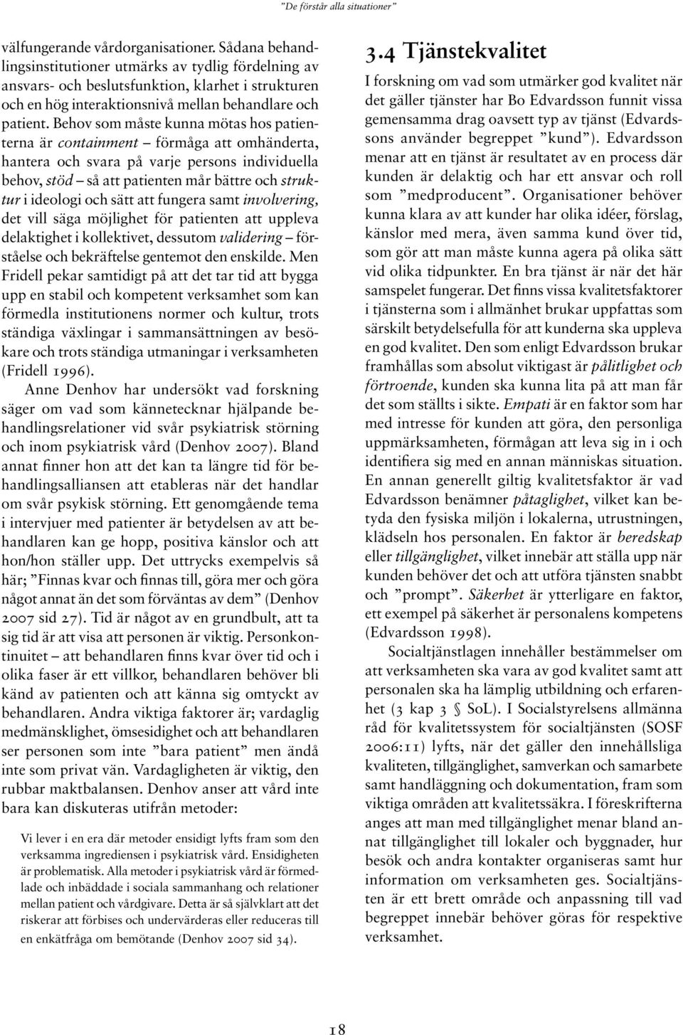 Behov som måste kunna mötas hos patienterna är containment förmåga att omhänderta, hantera och svara på varje persons individuella behov, stöd så att patienten mår bättre och struktur i ideologi och