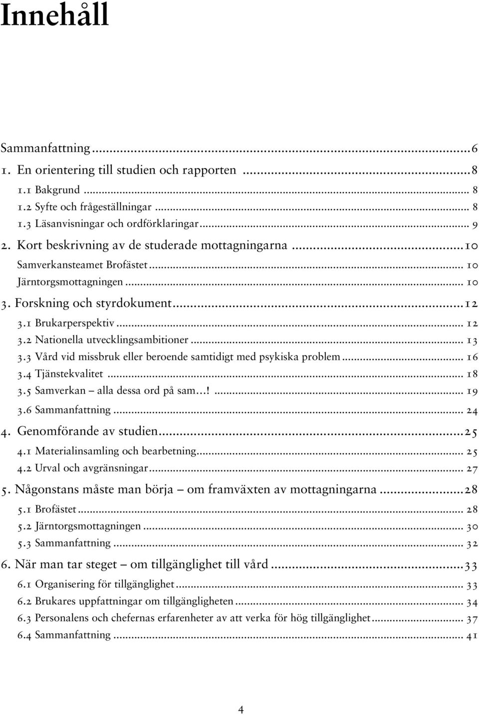 2 Nationella utvecklings ambitioner... 13 3.3 Vård vid missbruk eller beroende samtidigt med psykiska problem... 16 3.4 Tjänstekvalitet... 18 3.5 Samverkan alla dessa ord på sam!... 19 3.