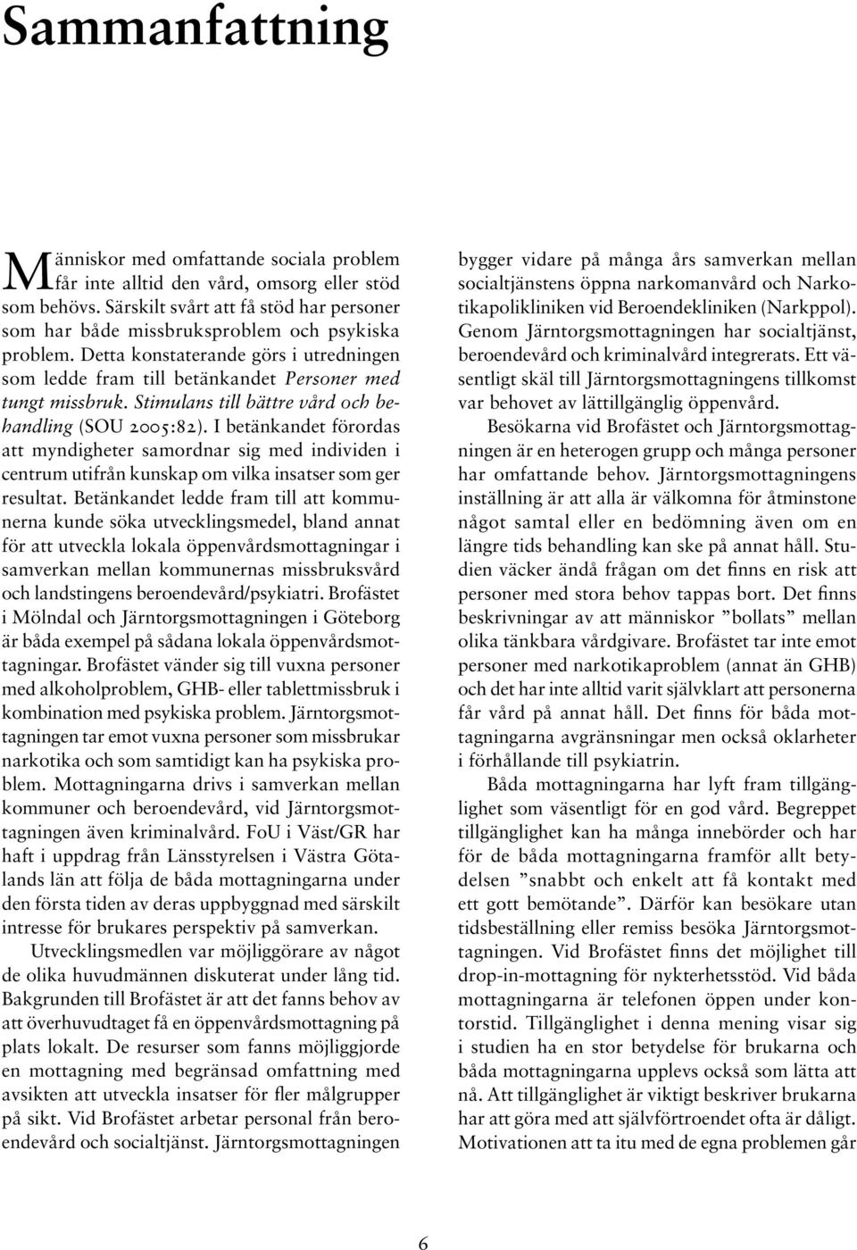 Stimulans till bättre vård och behandling (SOU 2005:82). I betänkandet förordas att myndigheter samordnar sig med individen i centrum utifrån kunskap om vilka insatser som ger resultat.