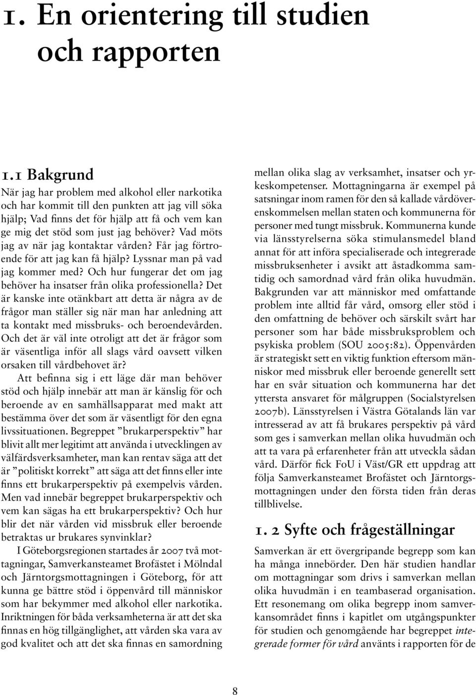 Vad möts jag av när jag kontaktar vården? Får jag förtroende för att jag kan få hjälp? Lyssnar man på vad jag kommer med? Och hur fungerar det om jag behöver ha insatser från olika professionella?